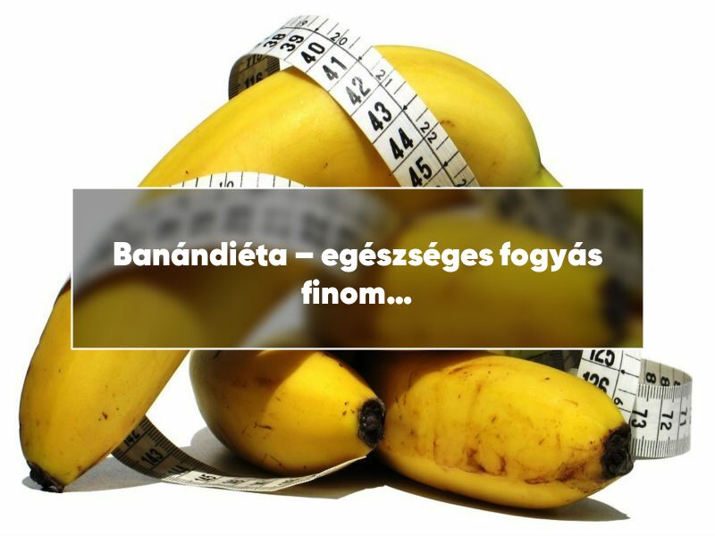 Banándiéta – egészséges fogyás finom gyümölccsel