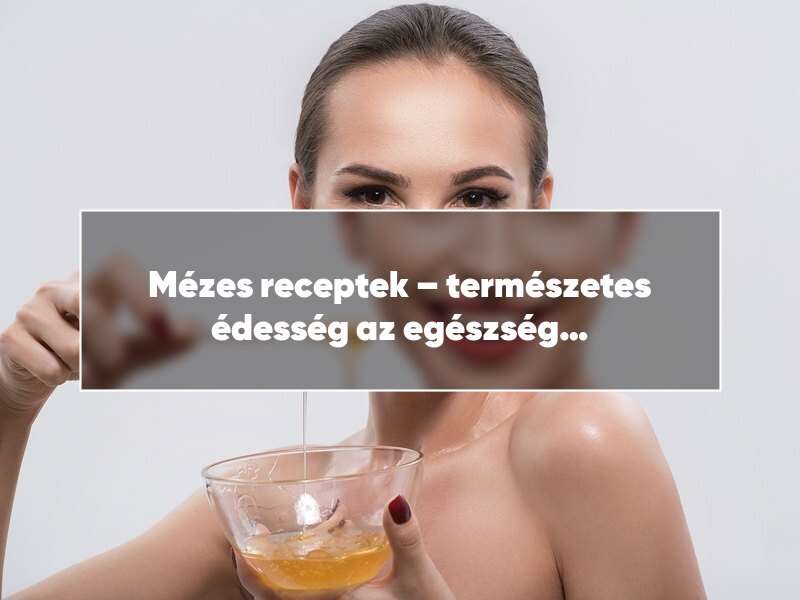 Mézes receptek – természetes édesség az egészség szolgálatában