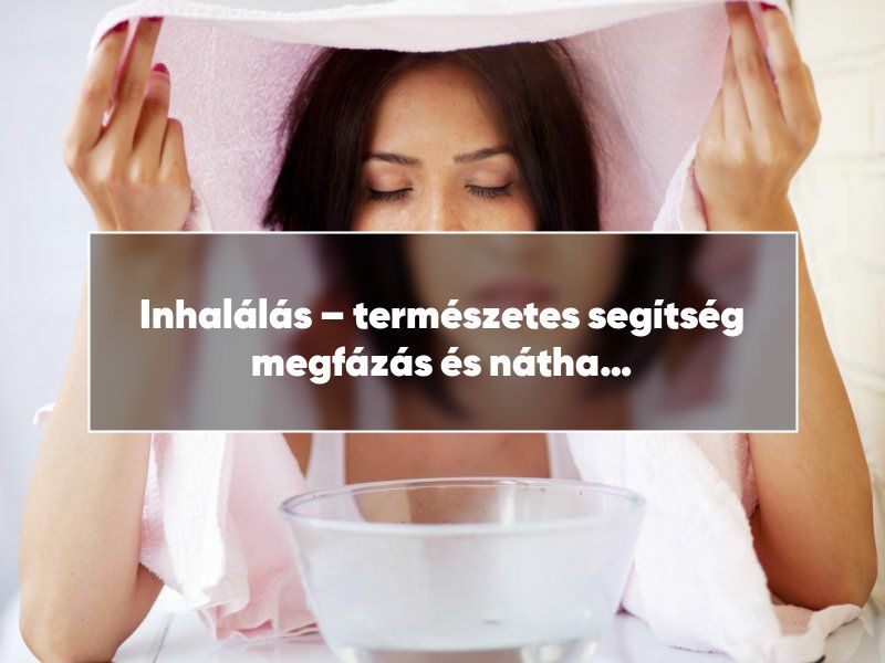 Inhalálás – természetes segítség megfázás és nátha ellen